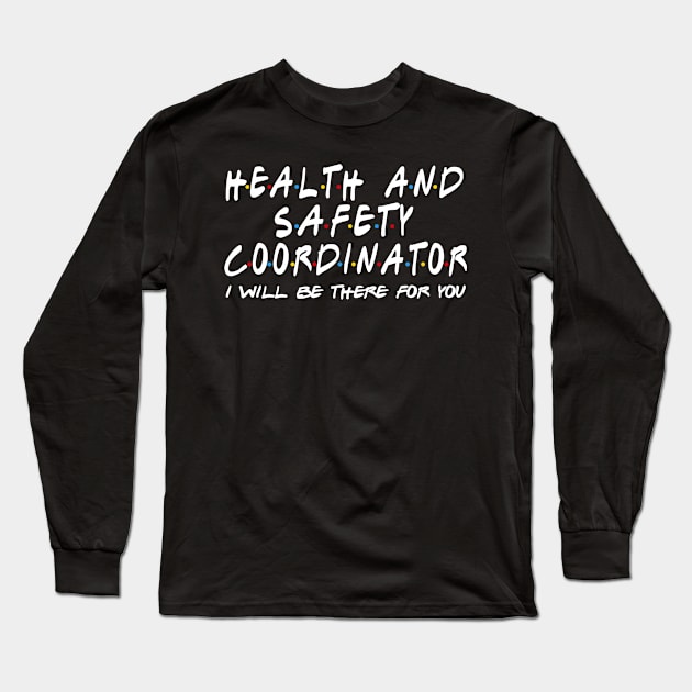 Health And Safety Coordinator - I'll Be There For You Long Sleeve T-Shirt by StudioElla